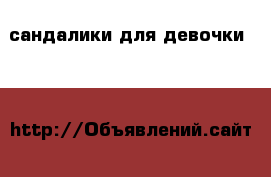 сандалики для девочки tom&miki. 26 разм. › Цена ­ 800 - Чувашия респ., Чебоксары г. Дети и материнство » Детская одежда и обувь   . Чувашия респ.,Чебоксары г.